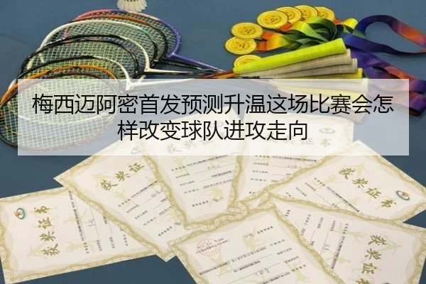 梅西迈阿密首发预测升温这场比赛会怎样改变球队进攻走向
